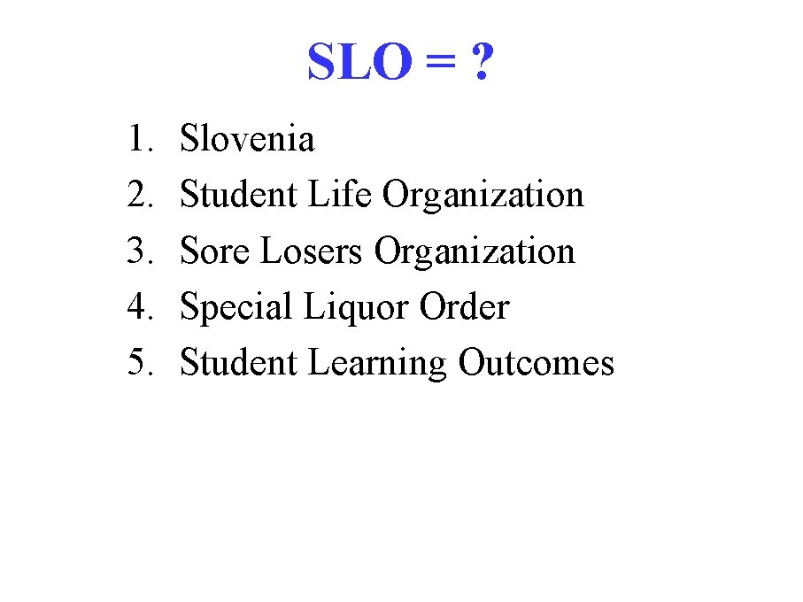 SLO = ? 1. 2. 3. 4. 5. Slovenia Student Life Organization Sore Losers