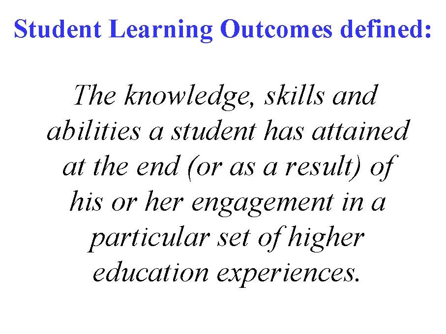 Student Learning Outcomes defined: The knowledge, skills and abilities a student has attained at