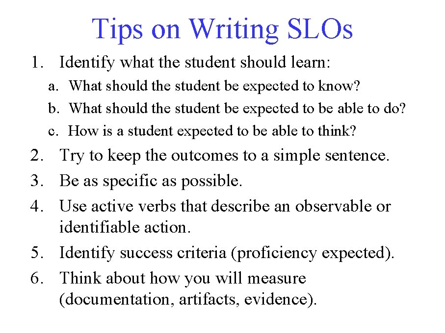 Tips on Writing SLOs 1. Identify what the student should learn: a. What should Tips on Writing SLOs 1. Identify what the student should learn: a. What should