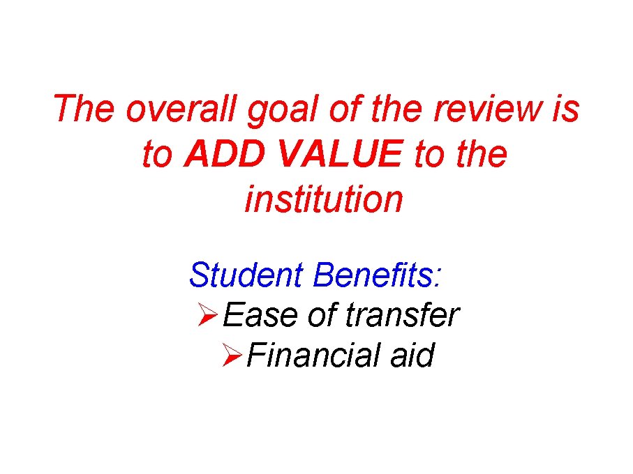 The overall goal of the review is to ADD VALUE to the institution Student