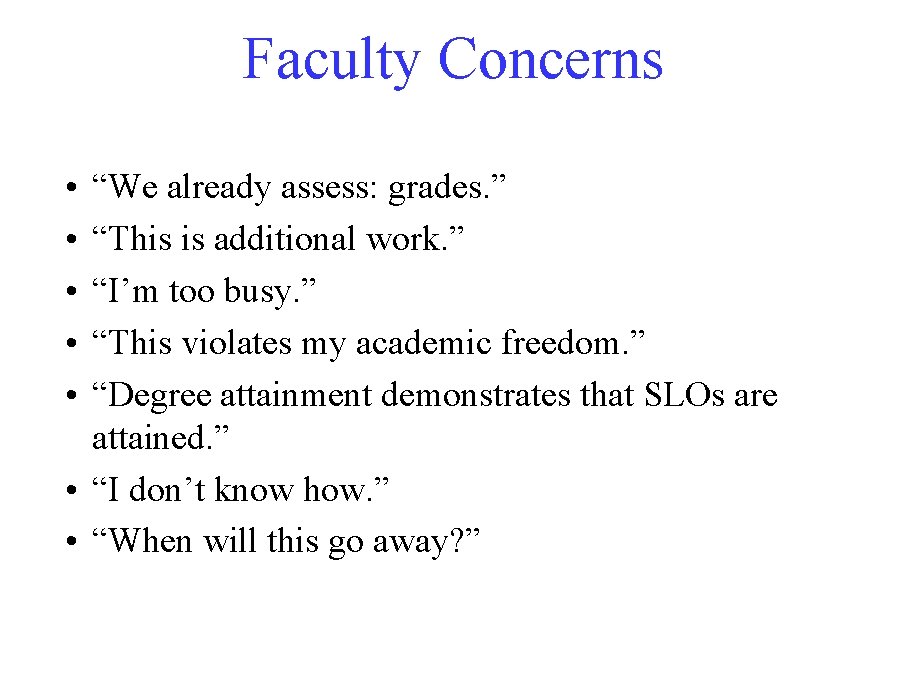 Faculty Concerns • • • “We already assess: grades. ” “This is additional work.