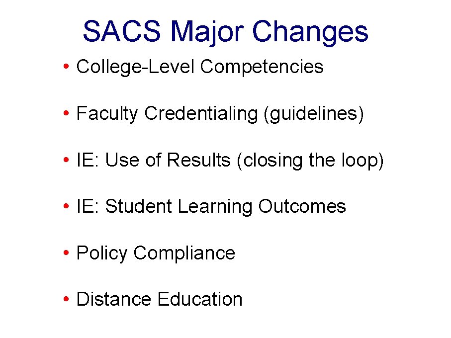 SACS Major Changes • College-Level Competencies • Faculty Credentialing (guidelines) • IE: Use of