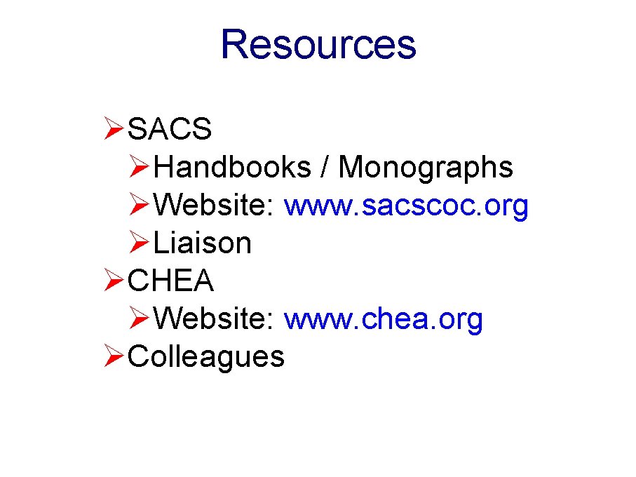 Resources ØSACS ØHandbooks / Monographs ØWebsite: www. sacscoc. org ØLiaison ØCHEA ØWebsite: www. chea. Resources ØSACS ØHandbooks / Monographs ØWebsite: www. sacscoc. org ØLiaison ØCHEA ØWebsite: www. chea.