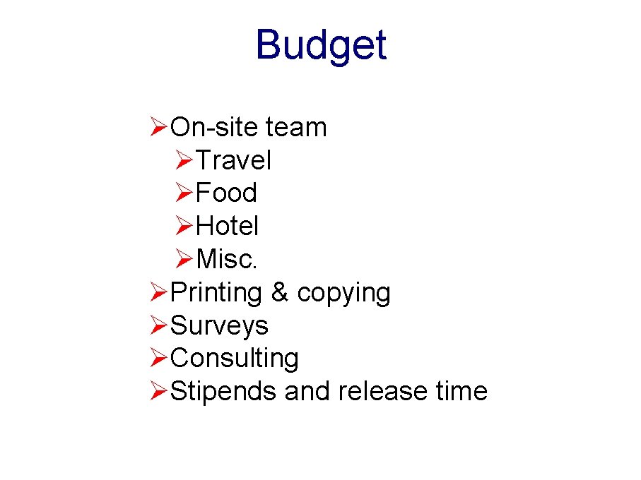 Budget ØOn-site team ØTravel ØFood ØHotel ØMisc. ØPrinting & copying ØSurveys ØConsulting ØStipends and Budget ØOn-site team ØTravel ØFood ØHotel ØMisc. ØPrinting & copying ØSurveys ØConsulting ØStipends and