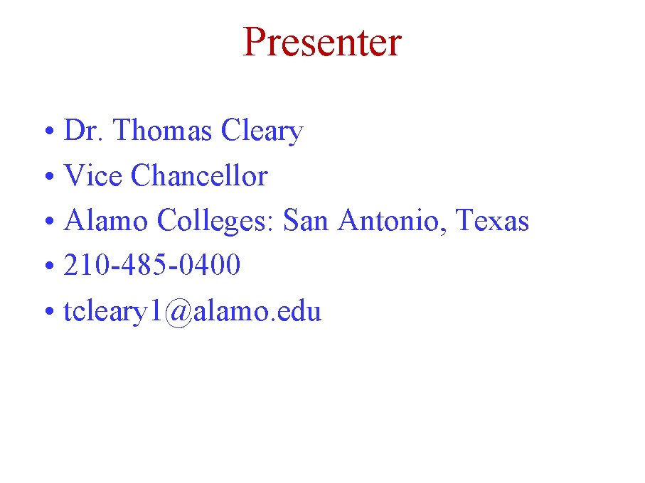 Presenter • Dr. Thomas Cleary • Vice Chancellor • Alamo Colleges: San Antonio, Texas Presenter • Dr. Thomas Cleary • Vice Chancellor • Alamo Colleges: San Antonio, Texas