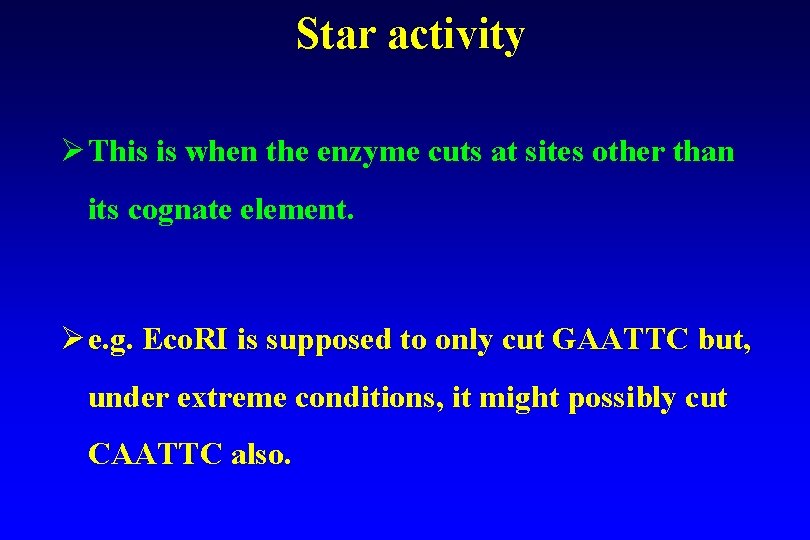 Star activity Ø This is when the enzyme cuts at sites other than its
