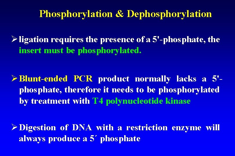 Phosphorylation & Dephosphorylation Ø ligation requires the presence of a 5'-phosphate, the insert must