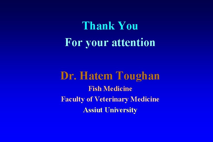 Thank You For your attention Dr. Hatem Toughan Fish Medicine Faculty of Veterinary Medicine