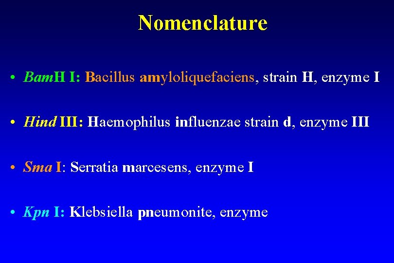 Nomenclature • Bam. H I: Bacillus amyloliquefaciens, strain H, enzyme I • Hind III: