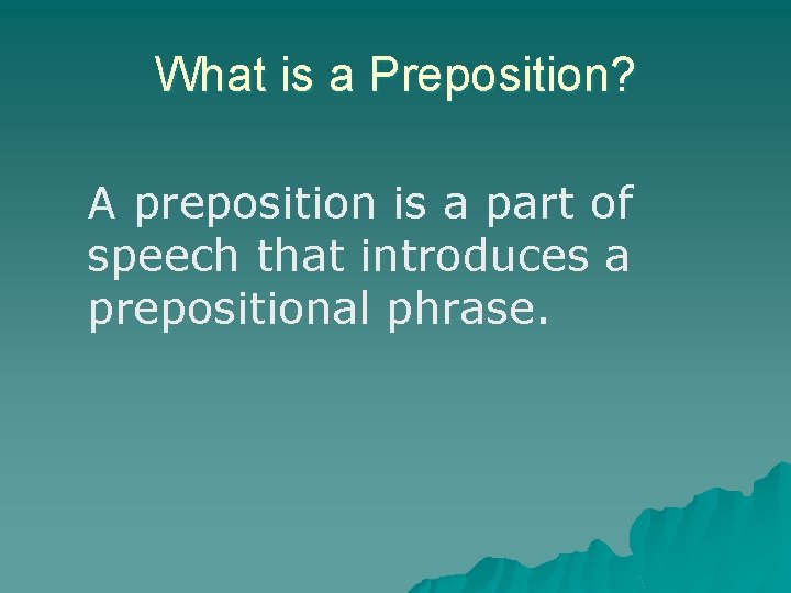 What is a Preposition? A preposition is a part of speech that introduces a