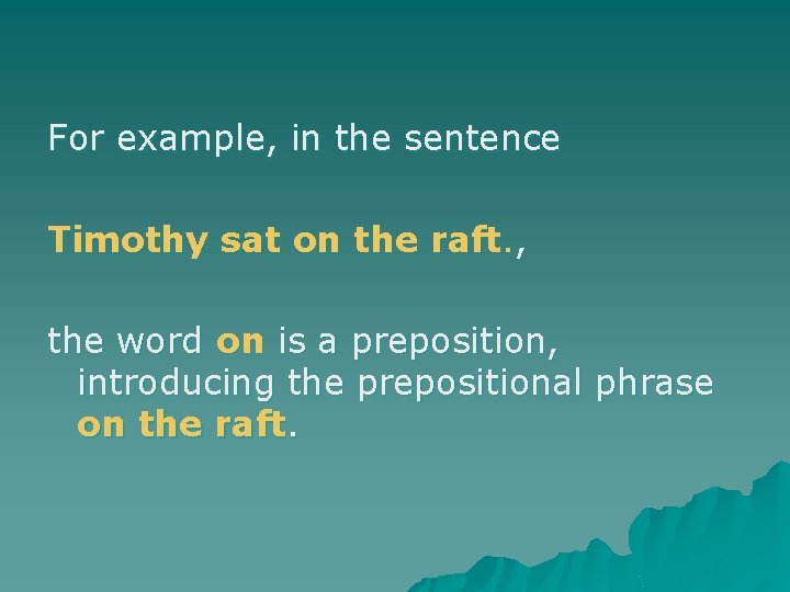 For example, in the sentence Timothy sat on the raft. , the word on