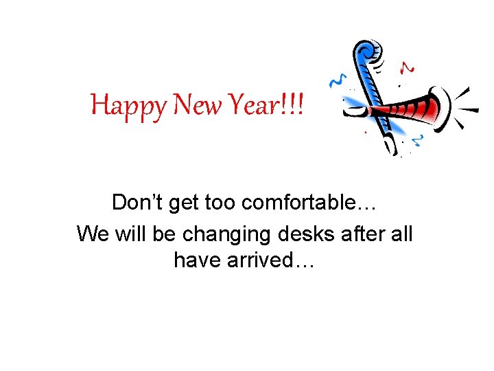 Happy New Year!!! Don’t get too comfortable… We will be changing desks after all