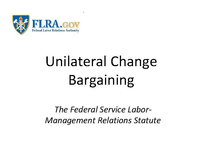 Unilateral Change Bargaining The Federal Service Labor. Management Relations Statute 
