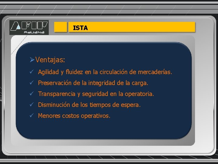 ISTA ØVentajas: ü Agilidad y fluidez en la circulación de mercaderías. ü Preservación de