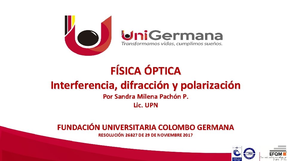 FÍSICA ÓPTICA Interferencia, difracción y polarización Por Sandra Milena Pachón P. Lic. UPN FUNDACIÓN FÍSICA ÓPTICA Interferencia, difracción y polarización Por Sandra Milena Pachón P. Lic. UPN FUNDACIÓN