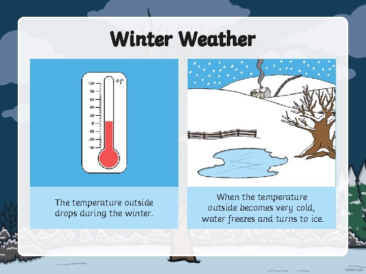 Winter Weather The temperature outside drops during the winter. When the temperature outside becomes