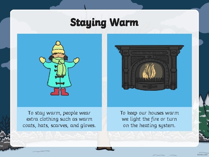 Staying Warm To stay warm, people wear extra clothing such as warm coats, hats,