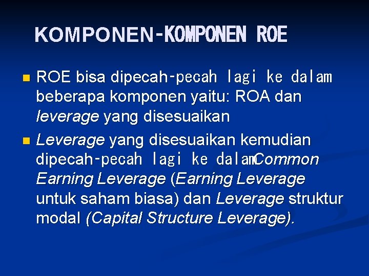 KOMPONEN‑KOMPONEN ROE bisa dipecah‑pecah lagi ke dalam beberapa komponen yaitu: ROA dan leverage yang