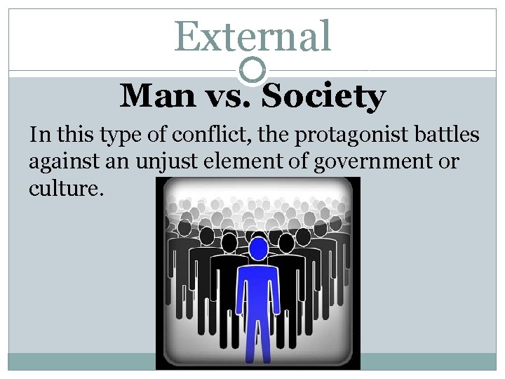 External Man vs. Society In this type of conflict, the protagonist battles against an