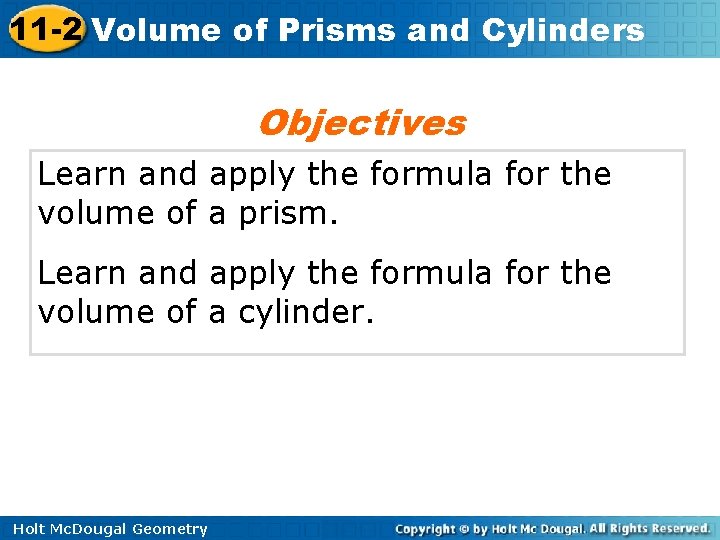 11 -2 Volume of Prisms and Cylinders Objectives Learn and apply the formula for