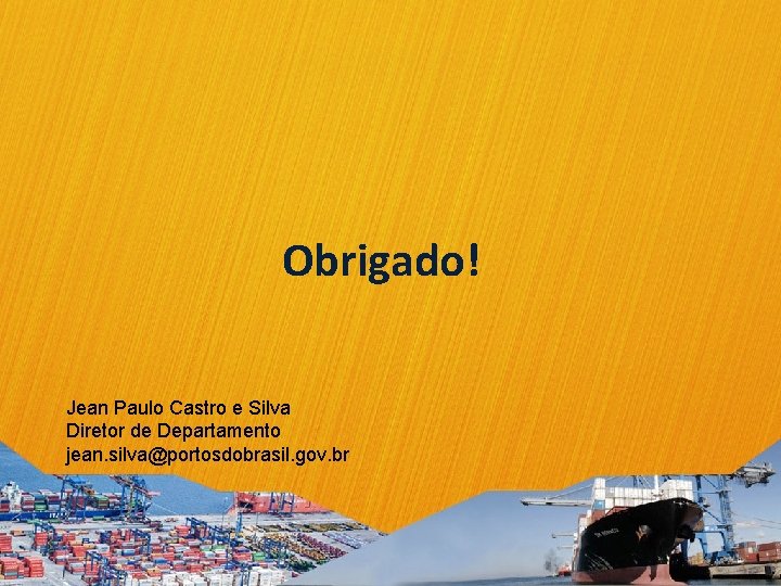 Obrigado! Jean Paulo Castro e Silva Diretor de Departamento jean. silva@portosdobrasil. gov. br 