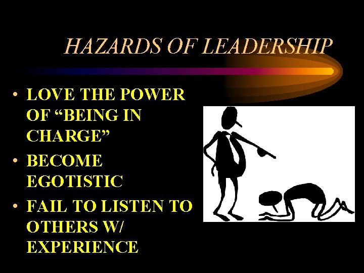 HAZARDS OF LEADERSHIP • LOVE THE POWER OF “BEING IN CHARGE” • BECOME EGOTISTIC