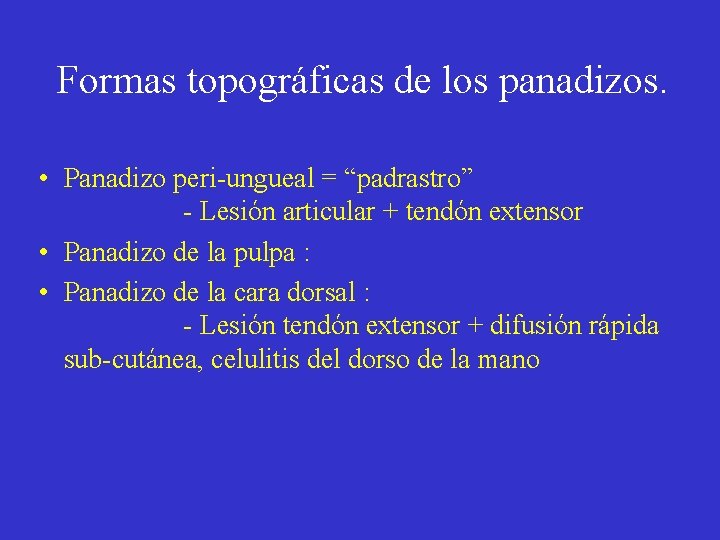 Formas topográficas de los panadizos. • Panadizo peri-ungueal = “padrastro” - Lesión articular +