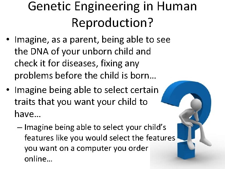 Genetic Engineering in Human Reproduction? • Imagine, as a parent, being able to see