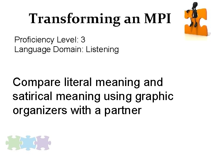 Transforming an MPI Proficiency Level: 3 Language Domain: Listening Compare literal meaning and satirical