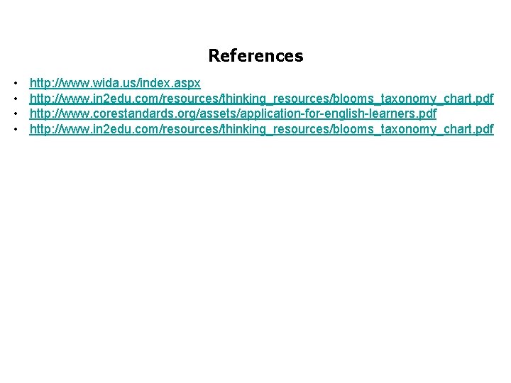 References • • http: //www. wida. us/index. aspx http: //www. in 2 edu. com/resources/thinking_resources/blooms_taxonomy_chart.