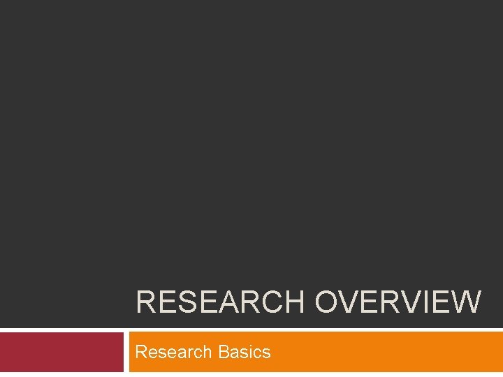 RESEARCH OVERVIEW Research Basics 