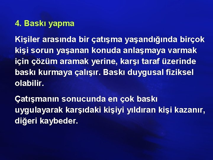 4. Baskı yapma Kişiler arasında bir çatışma yaşandığında birçok kişi sorun yaşanan konuda anlaşmaya