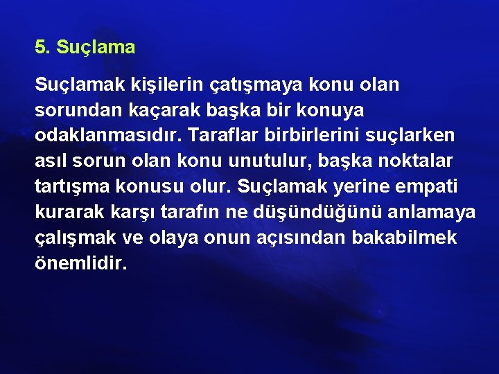 5. Suçlamak kişilerin çatışmaya konu olan sorundan kaçarak başka bir konuya odaklanmasıdır. Taraflar birbirlerini