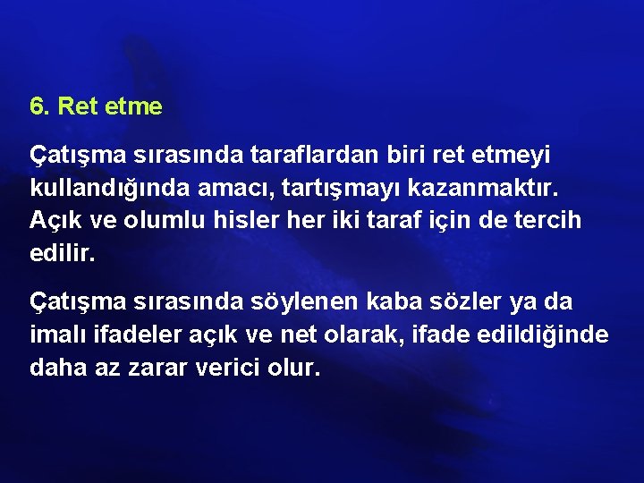 6. Ret etme Çatışma sırasında taraflardan biri ret etmeyi kullandığında amacı, tartışmayı kazanmaktır. Açık