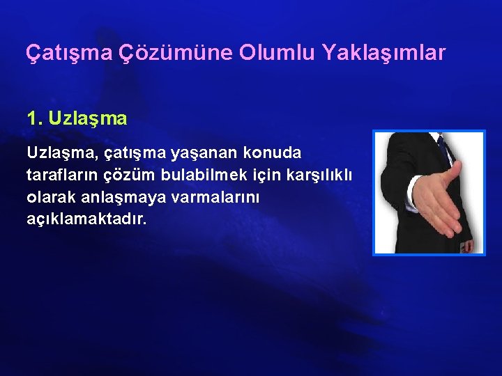 Çatışma Çözümüne Olumlu Yaklaşımlar 1. Uzlaşma, çatışma yaşanan konuda tarafların çözüm bulabilmek için karşılıklı