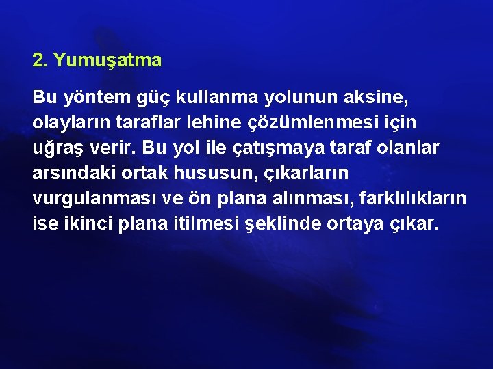 2. Yumuşatma Bu yöntem güç kullanma yolunun aksine, olayların taraflar lehine çözümlenmesi için uğraş