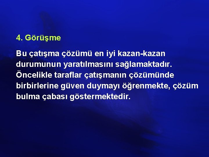 4. Görüşme Bu çatışma çözümü en iyi kazan-kazan durumunun yaratılmasını sağlamaktadır. Öncelikle taraflar çatışmanın