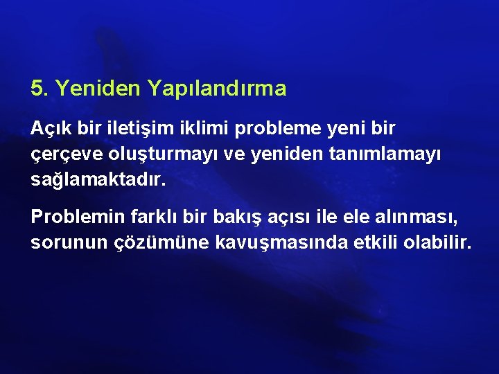 5. Yeniden Yapılandırma Açık bir iletişim iklimi probleme yeni bir çerçeve oluşturmayı ve yeniden