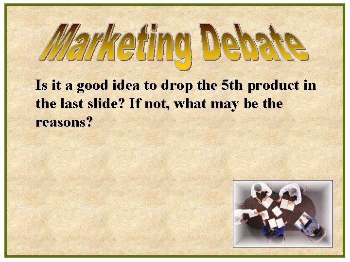 Is it a good idea to drop the 5 th product in the last