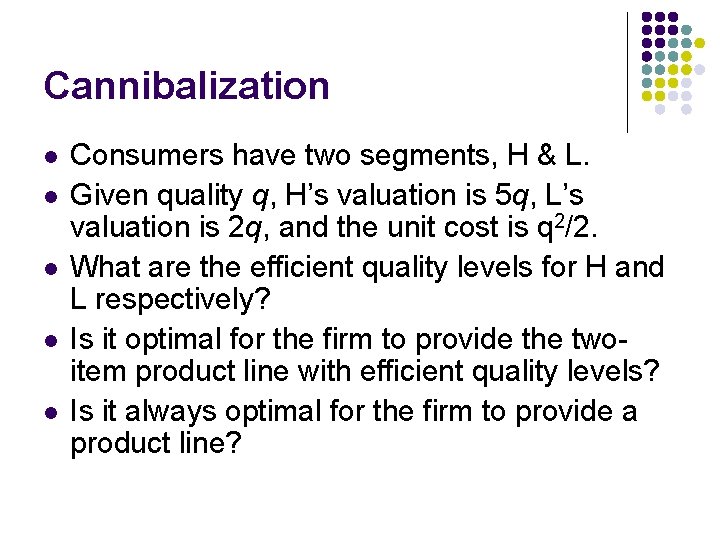 Cannibalization l l l Consumers have two segments, H & L. Given quality q,