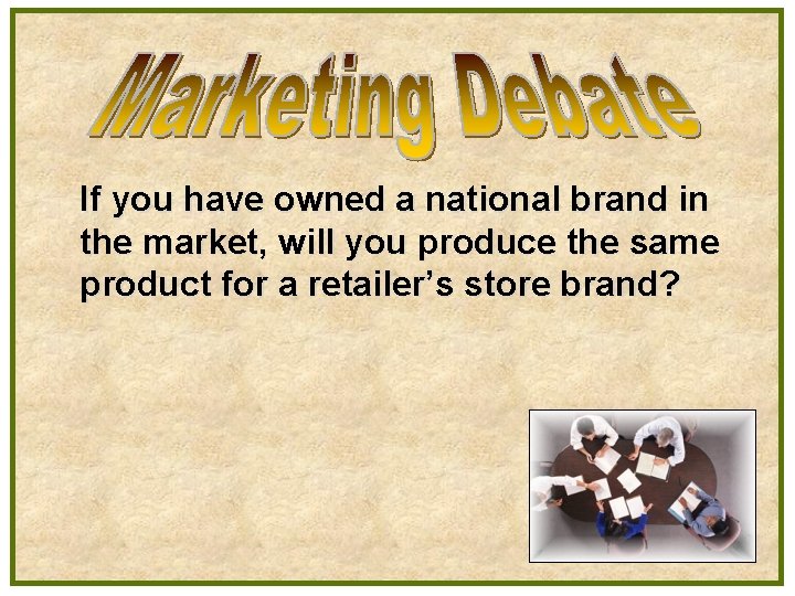 If you have owned a national brand in the market, will you produce the