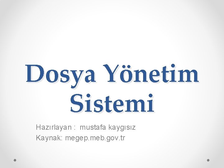 Dosya Yönetim Sistemi Hazırlayan : mustafa kaygısız Kaynak: megep. meb. gov. tr 