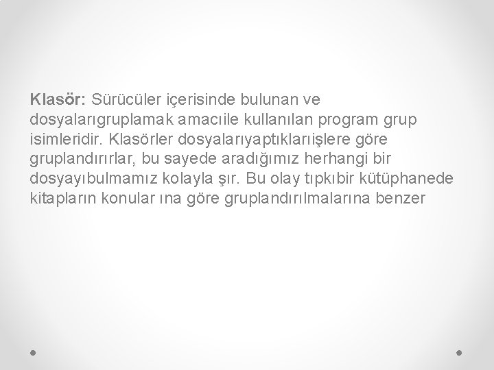 Klasör: Sürücüler içerisinde bulunan ve dosyalarıgruplamak amacıile kullanılan program grup isimleridir. Klasörler dosyalarıyaptıklarıişlere göre