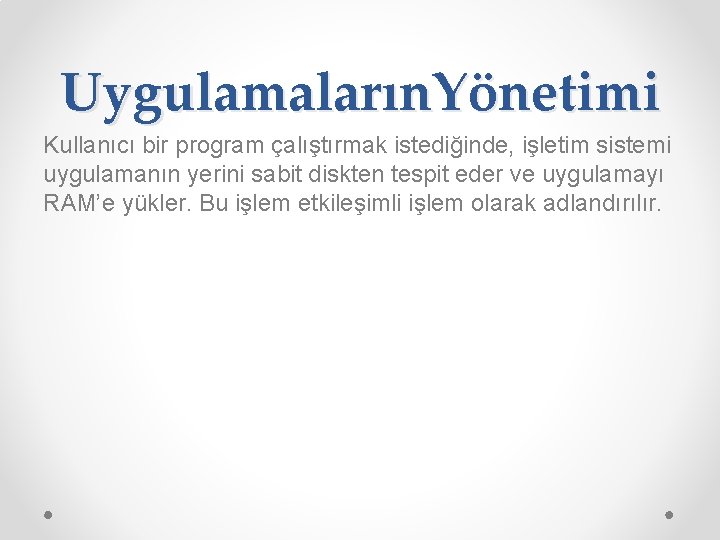 Uygulamaların. Yönetimi Kullanıcı bir program çalıştırmak istediğinde, işletim sistemi uygulamanın yerini sabit diskten tespit