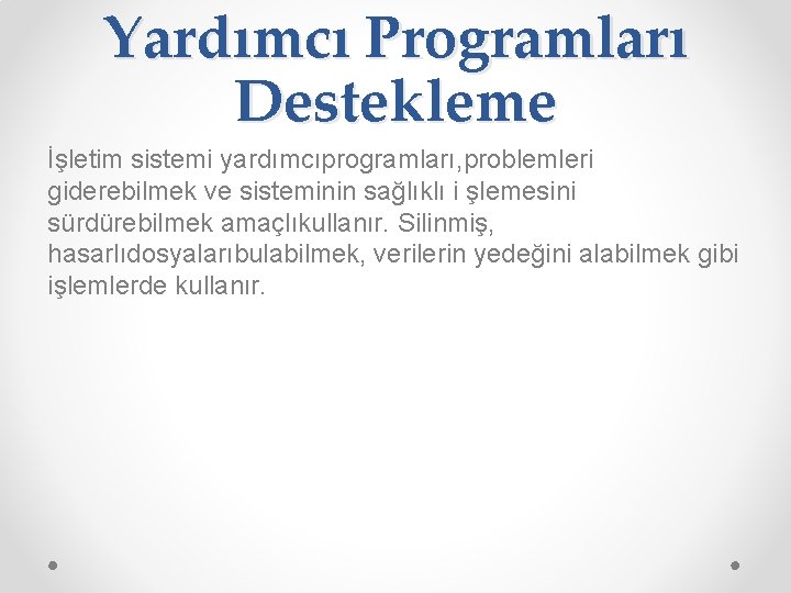 Yardımcı Programları Destekleme İşletim sistemi yardımcıprogramları, problemleri giderebilmek ve sisteminin sağlıklı i şlemesini sürdürebilmek