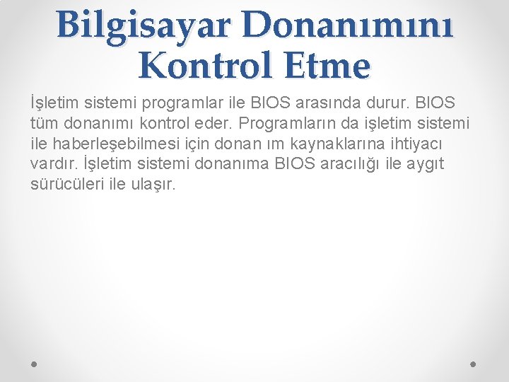 Bilgisayar Donanımını Kontrol Etme İşletim sistemi programlar ile BIOS arasında durur. BIOS tüm donanımı