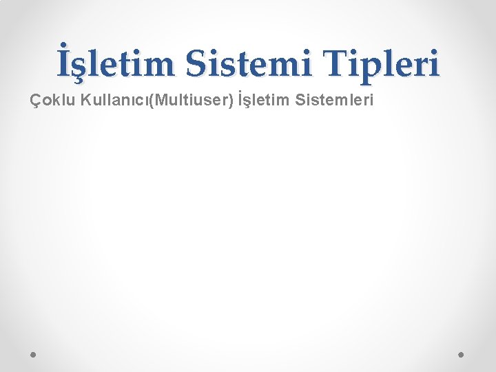 İşletim Sistemi Tipleri Çoklu Kullanıcı(Multiuser) İşletim Sistemleri 