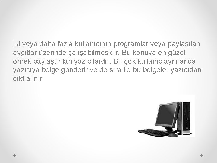 İki veya daha fazla kullanıcının programlar veya paylaşılan aygıtlar üzerinde çalışabilmesidir. Bu konuya en