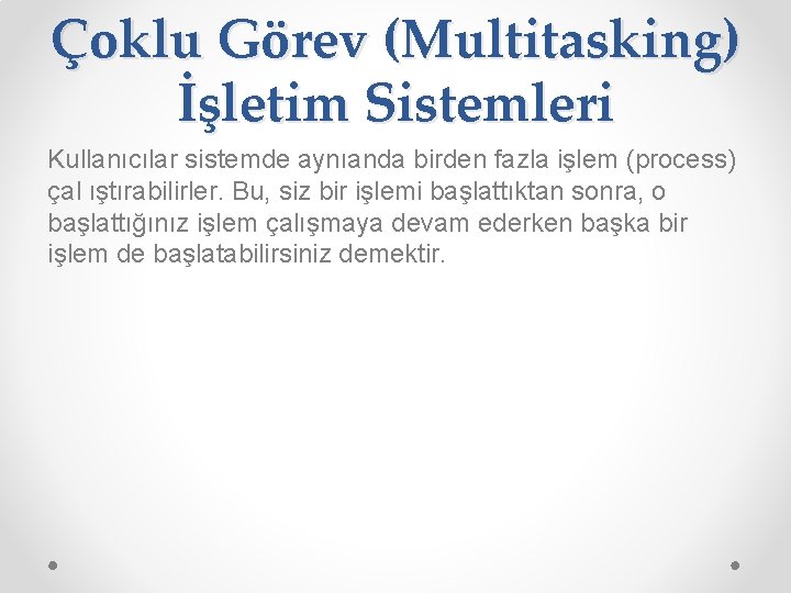 Çoklu Görev (Multitasking) İşletim Sistemleri Kullanıcılar sistemde aynıanda birden fazla işlem (process) çal ıştırabilirler.