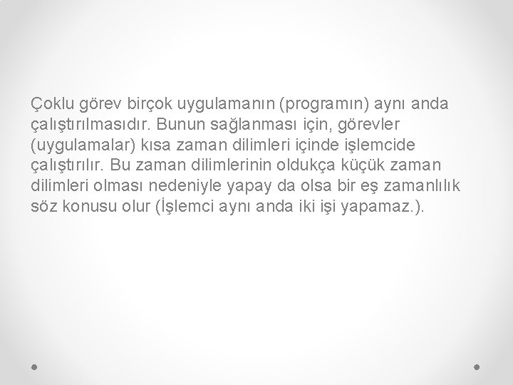 Çoklu görev birçok uygulamanın (programın) aynı anda çalıştırılmasıdır. Bunun sağlanması için, görevler (uygulamalar) kısa